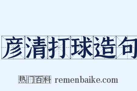 彦清打球造句是什么意思的图片